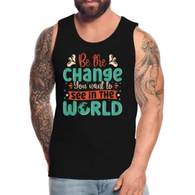 Be The Change You Want To See In The World Men’s Premium Tank Top