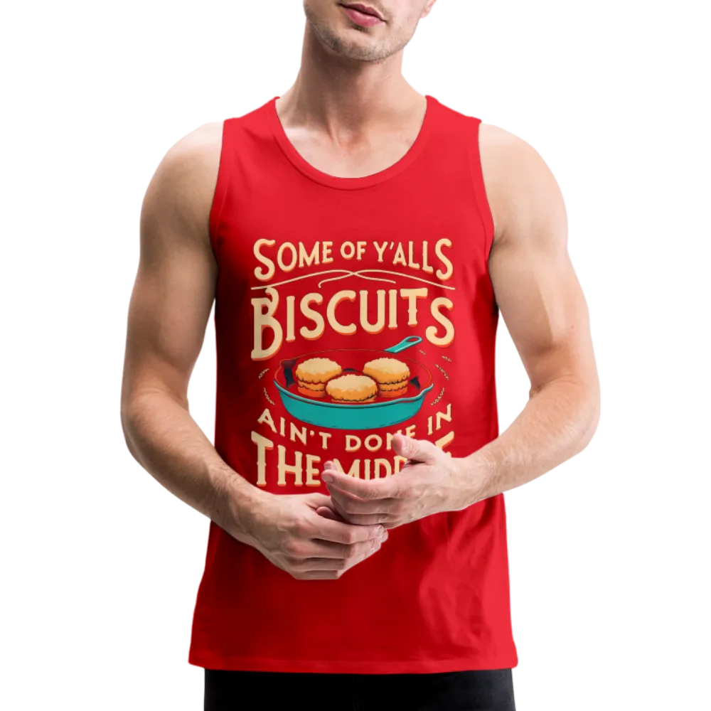 Some of Y'alls Biscuits Ain't Done in the Middle - Men’s Premium Tank Top