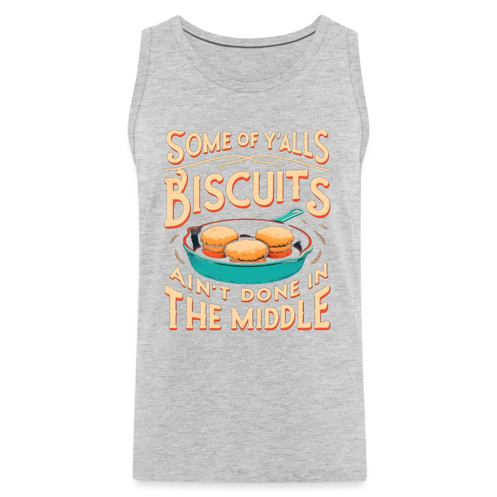 Some of Y'alls Biscuits Ain't Done in the Middle - Men’s Premium Tank Top