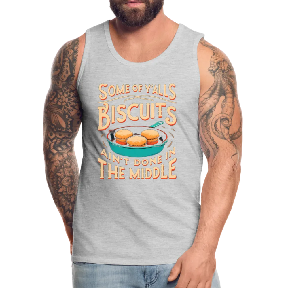 Some of Y'alls Biscuits Ain't Done in the Middle - Men’s Premium Tank Top