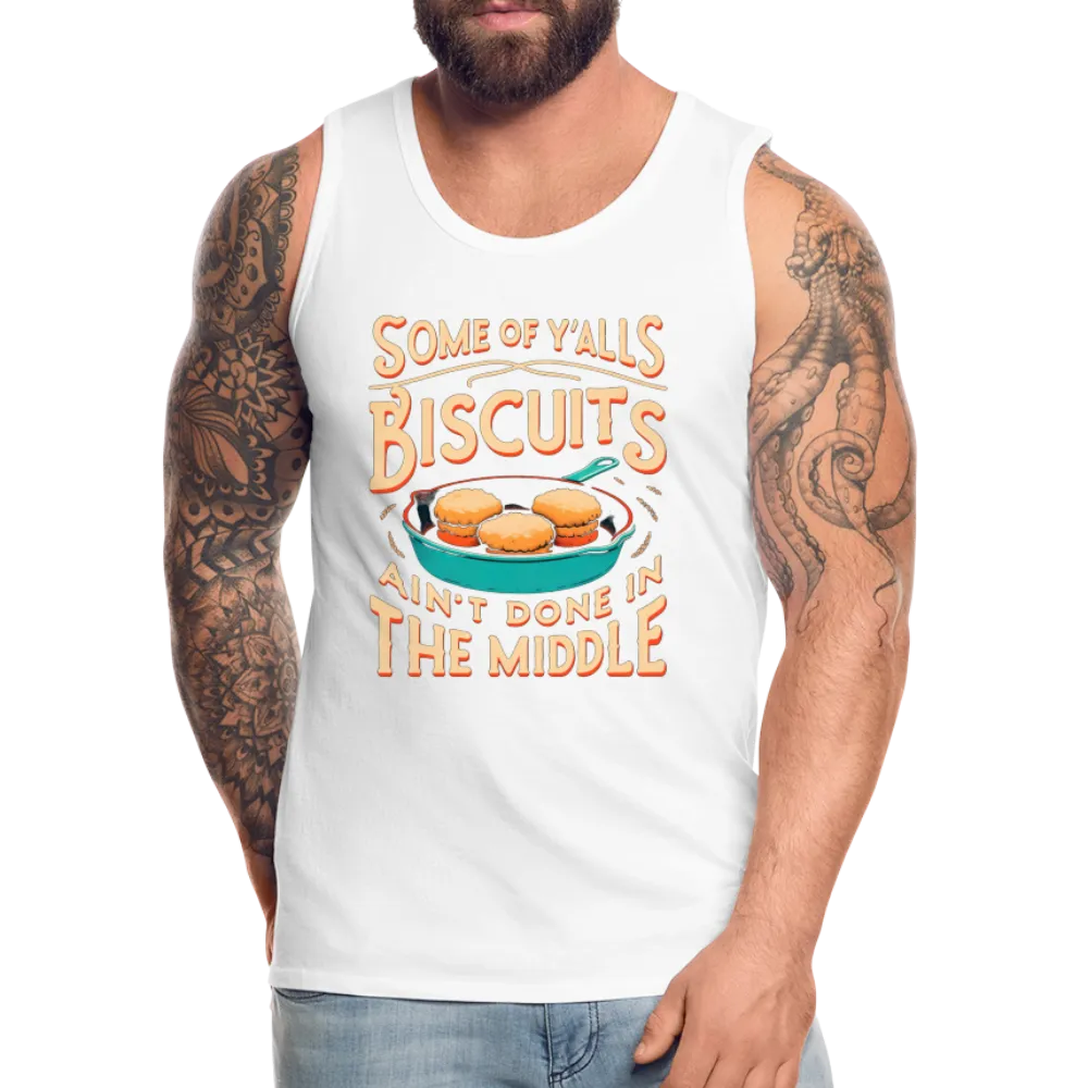 Some of Y'alls Biscuits Ain't Done in the Middle - Men’s Premium Tank Top