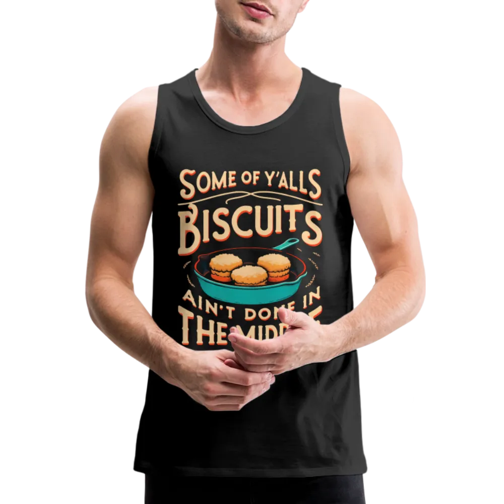 Some of Y'alls Biscuits Ain't Done in the Middle - Men’s Premium Tank Top