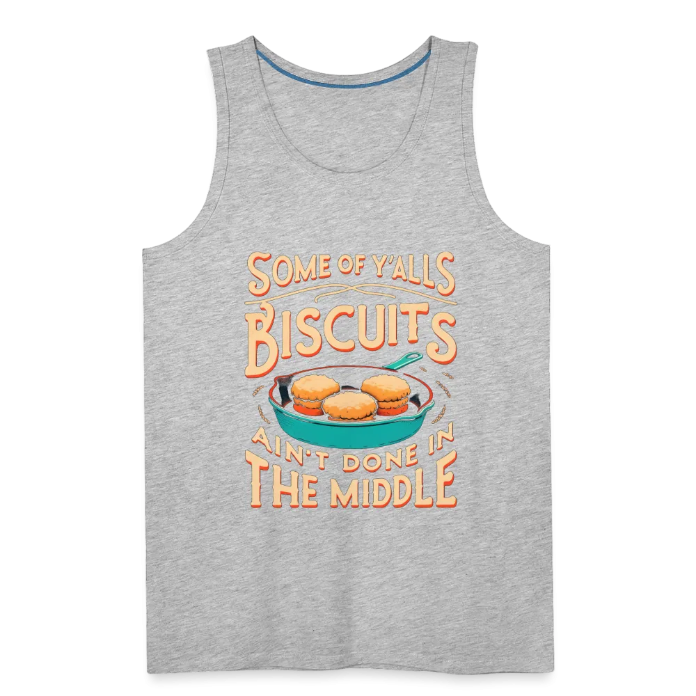 Some of Y'alls Biscuits Ain't Done in the Middle - Men’s Premium Tank Top