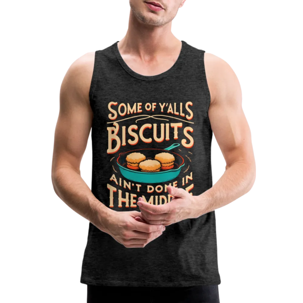 Some of Y'alls Biscuits Ain't Done in the Middle - Men’s Premium Tank Top