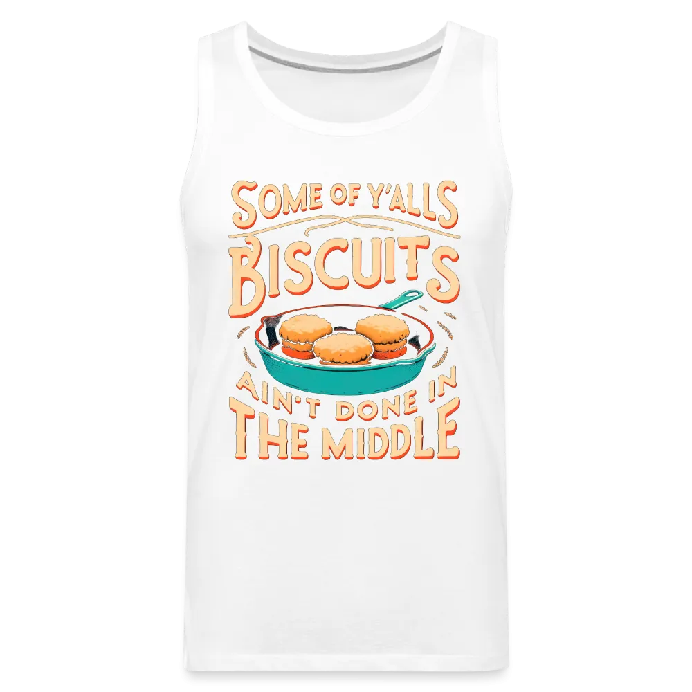 Some of Y'alls Biscuits Ain't Done in the Middle - Men’s Premium Tank Top