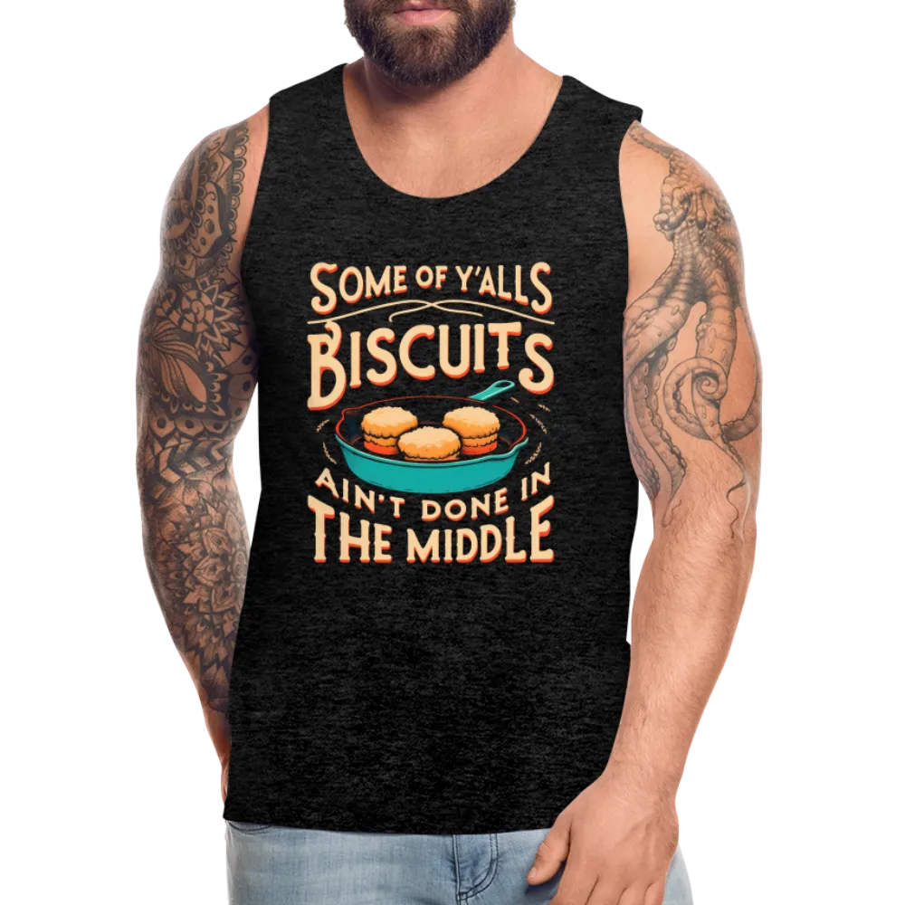 Some of Y'alls Biscuits Ain't Done in the Middle - Men’s Premium Tank Top