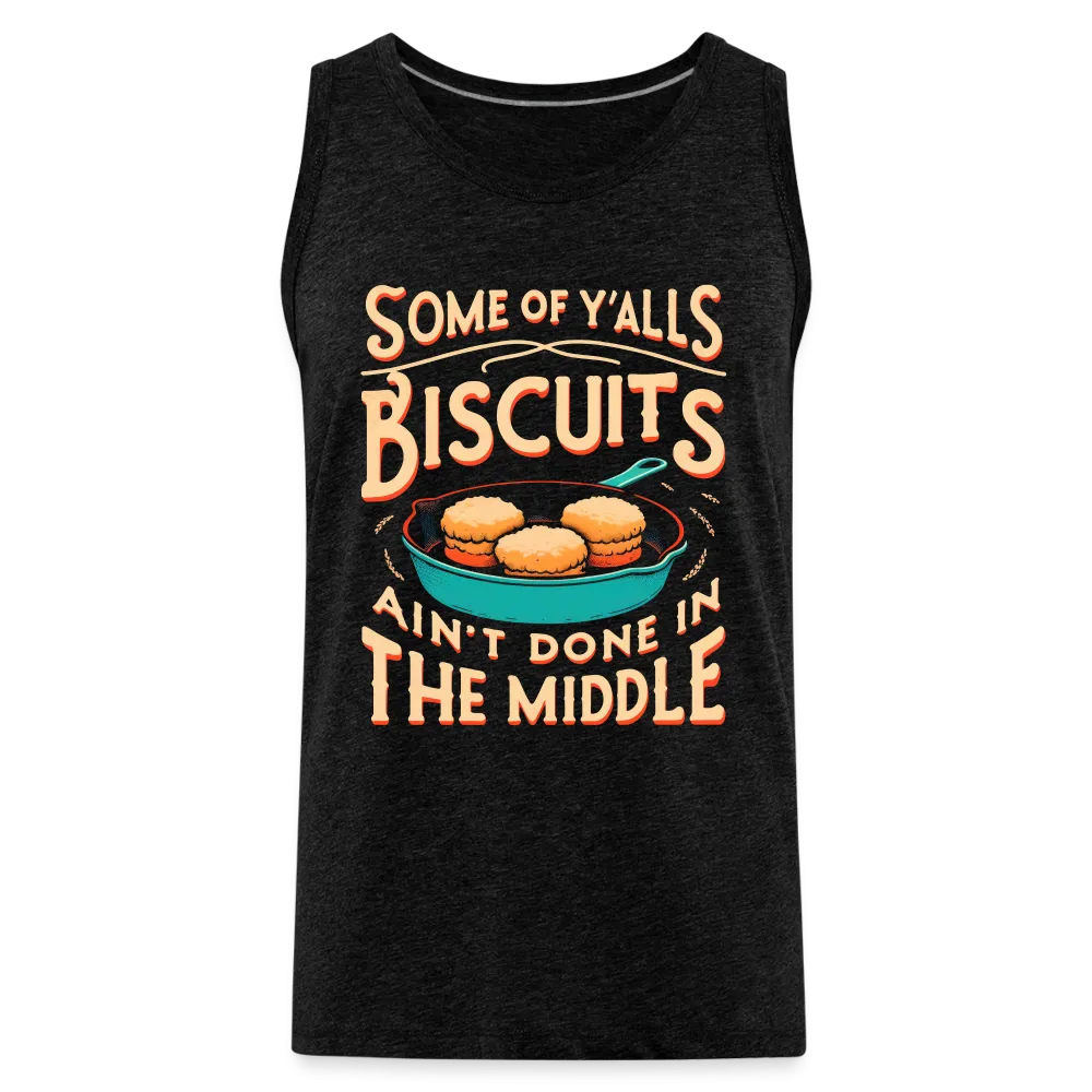 Some of Y'alls Biscuits Ain't Done in the Middle - Men’s Premium Tank Top