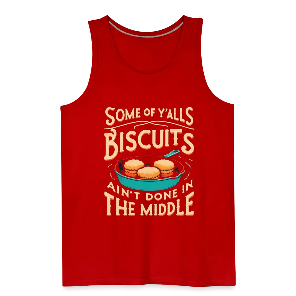 Some of Y'alls Biscuits Ain't Done in the Middle - Men’s Premium Tank Top