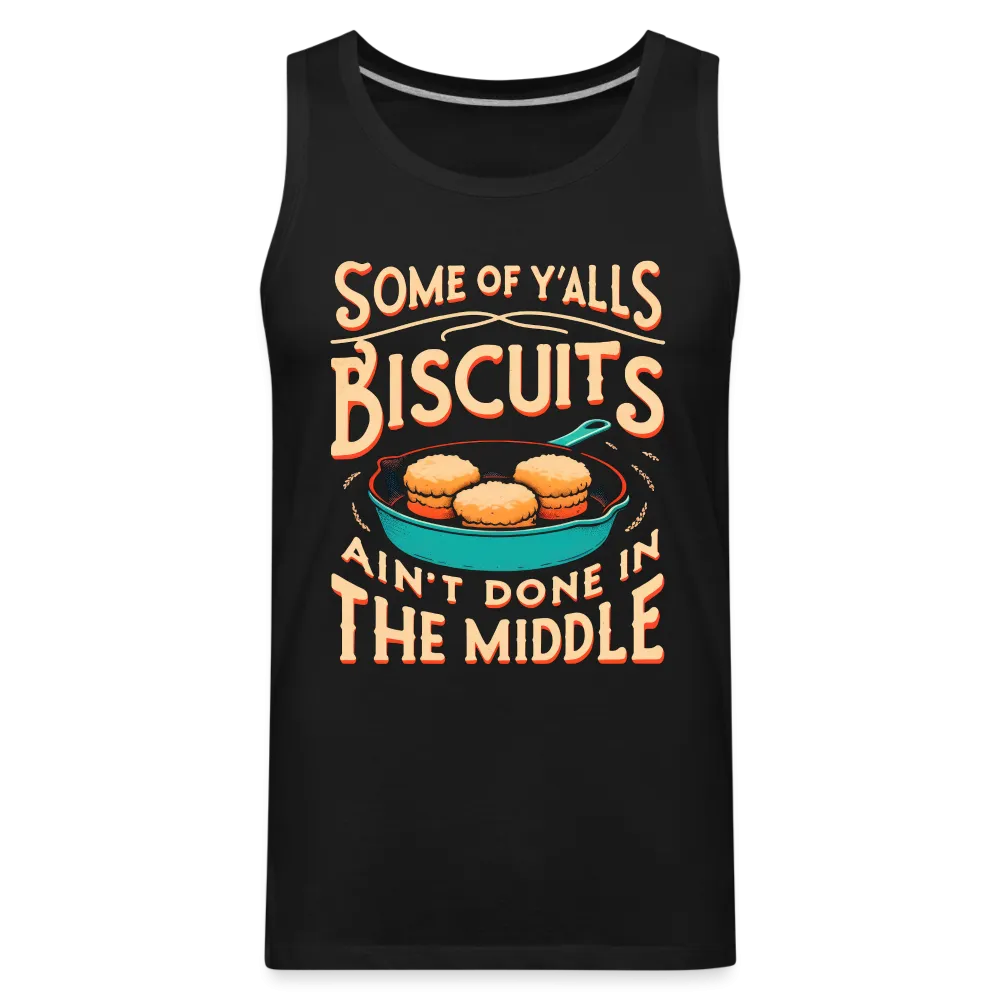 Some of Y'alls Biscuits Ain't Done in the Middle - Men’s Premium Tank Top