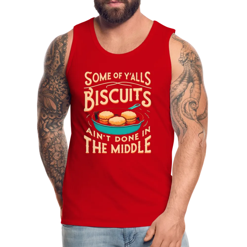 Some of Y'alls Biscuits Ain't Done in the Middle - Men’s Premium Tank Top