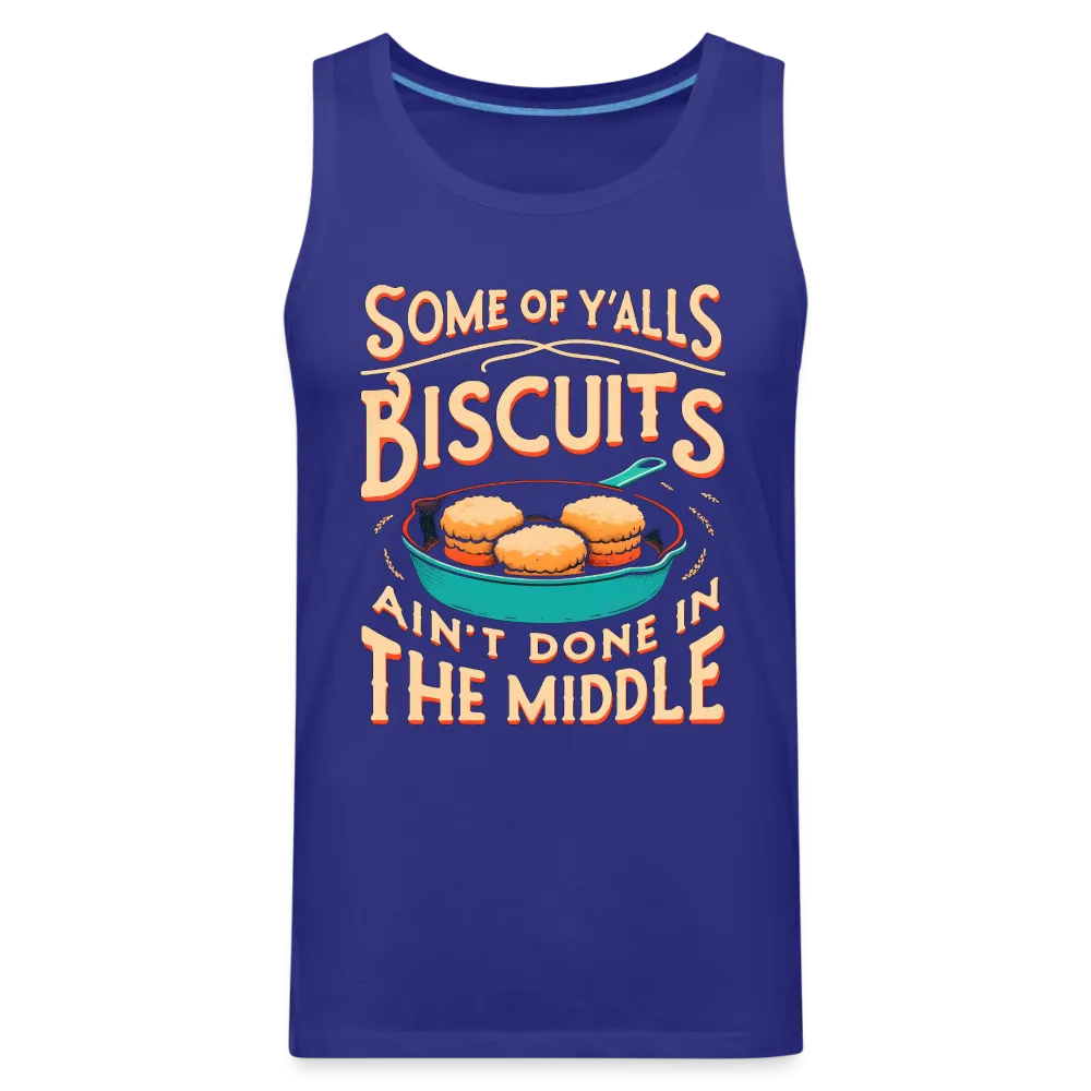 Some of Y'alls Biscuits Ain't Done in the Middle - Men’s Premium Tank Top