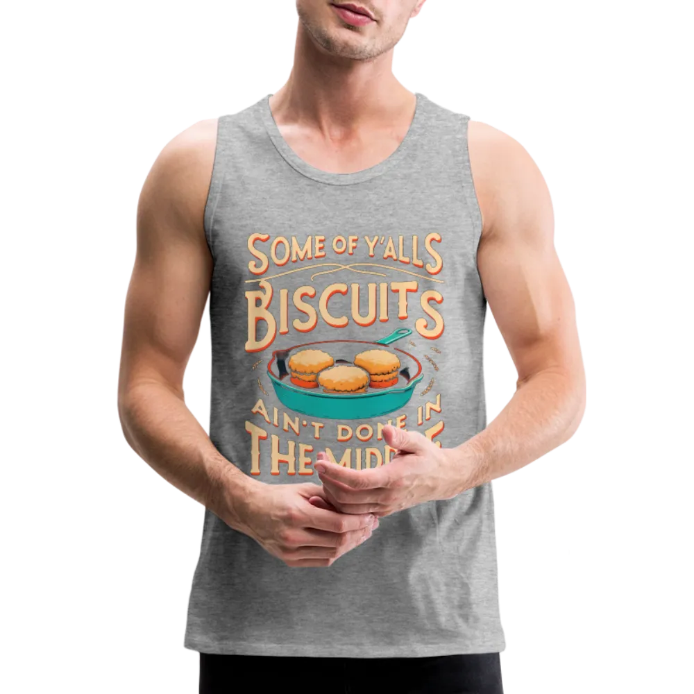 Some of Y'alls Biscuits Ain't Done in the Middle - Men’s Premium Tank Top