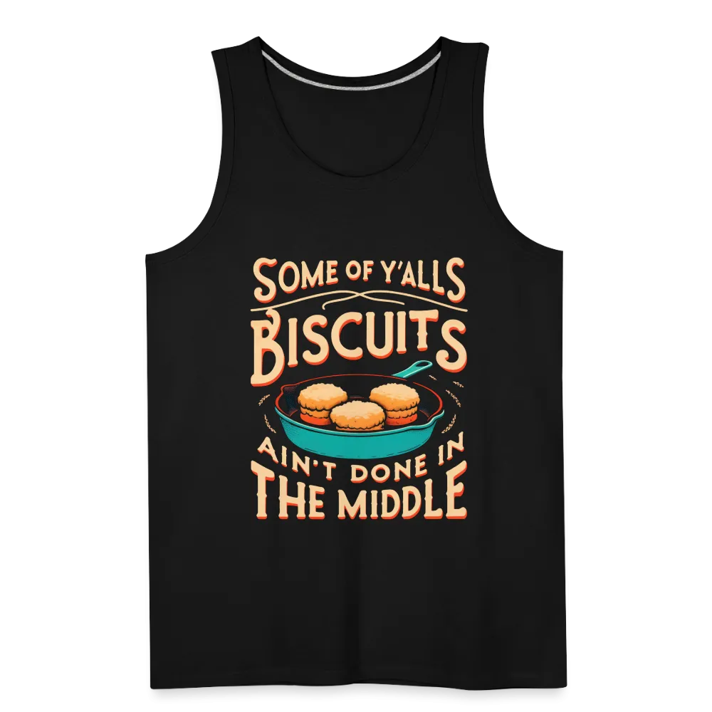 Some of Y'alls Biscuits Ain't Done in the Middle - Men’s Premium Tank Top