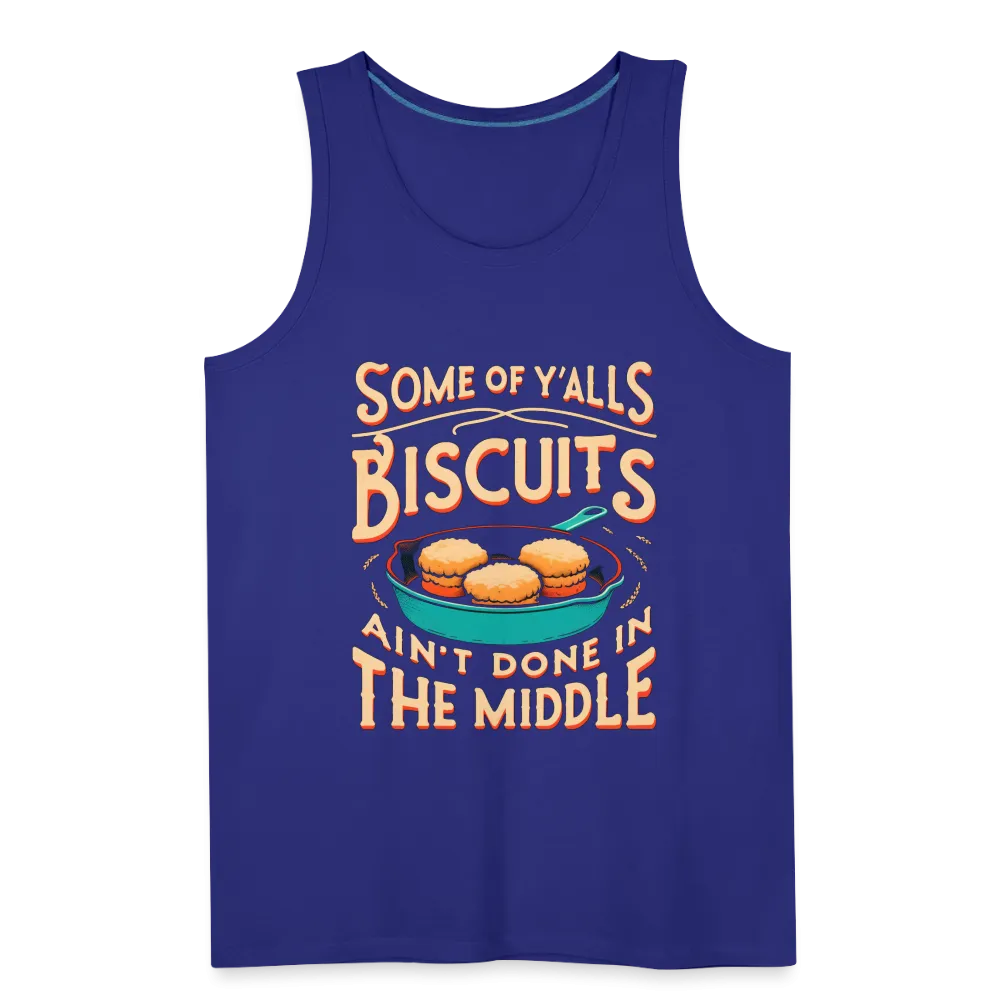 Some of Y'alls Biscuits Ain't Done in the Middle - Men’s Premium Tank Top