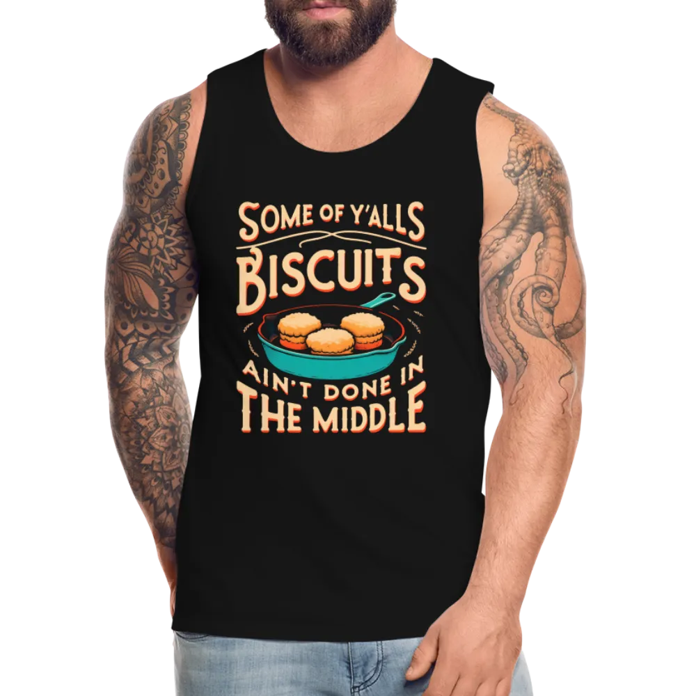 Some of Y'alls Biscuits Ain't Done in the Middle - Men’s Premium Tank Top