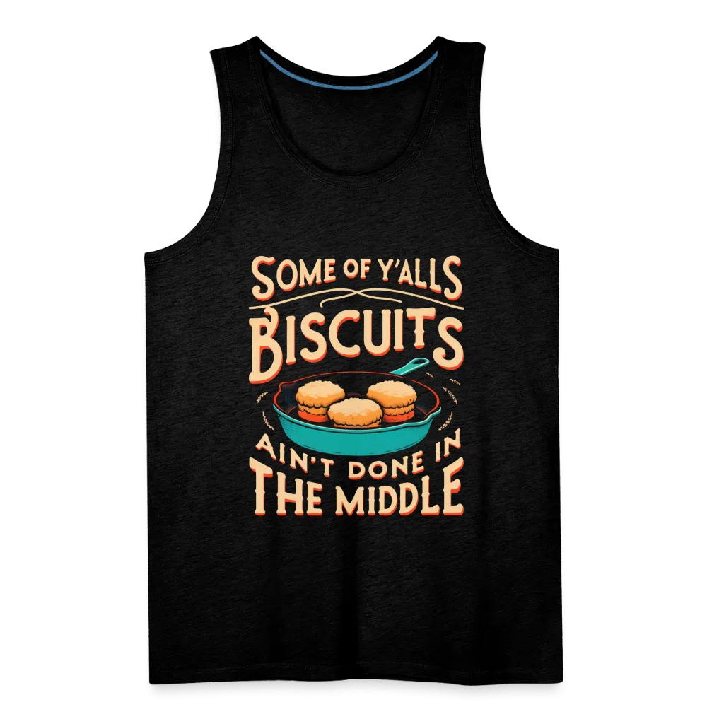 Some of Y'alls Biscuits Ain't Done in the Middle - Men’s Premium Tank Top