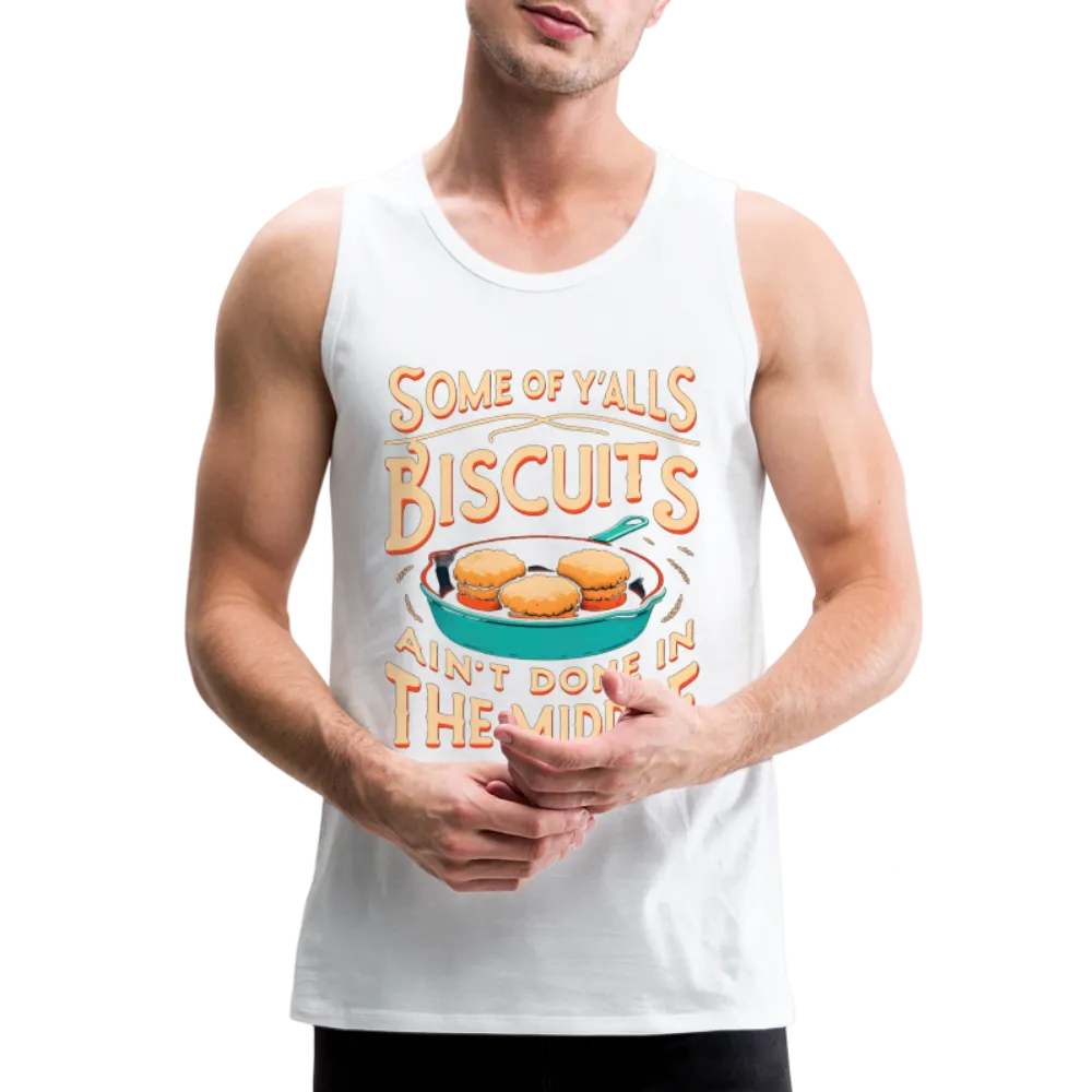 Some of Y'alls Biscuits Ain't Done in the Middle - Men’s Premium Tank Top