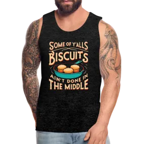 Some of Y'alls Biscuits Ain't Done in the Middle - Men’s Premium Tank Top