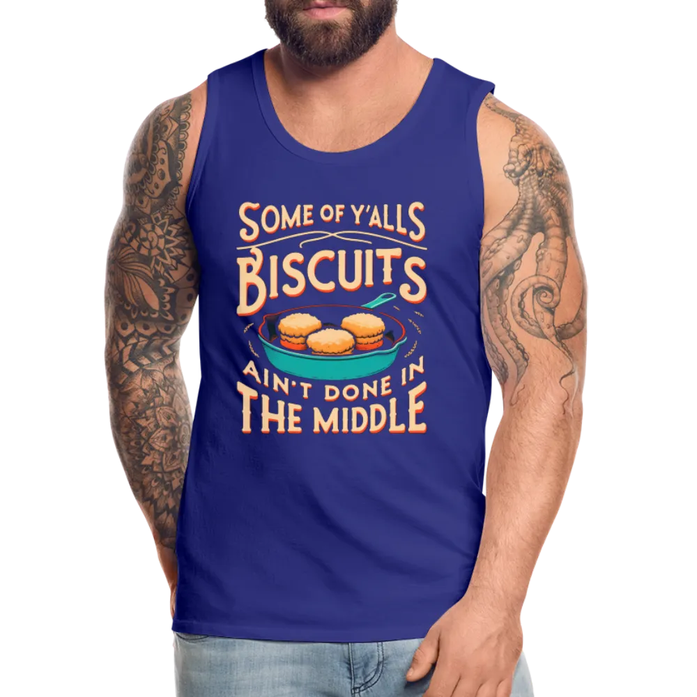 Some of Y'alls Biscuits Ain't Done in the Middle - Men’s Premium Tank Top