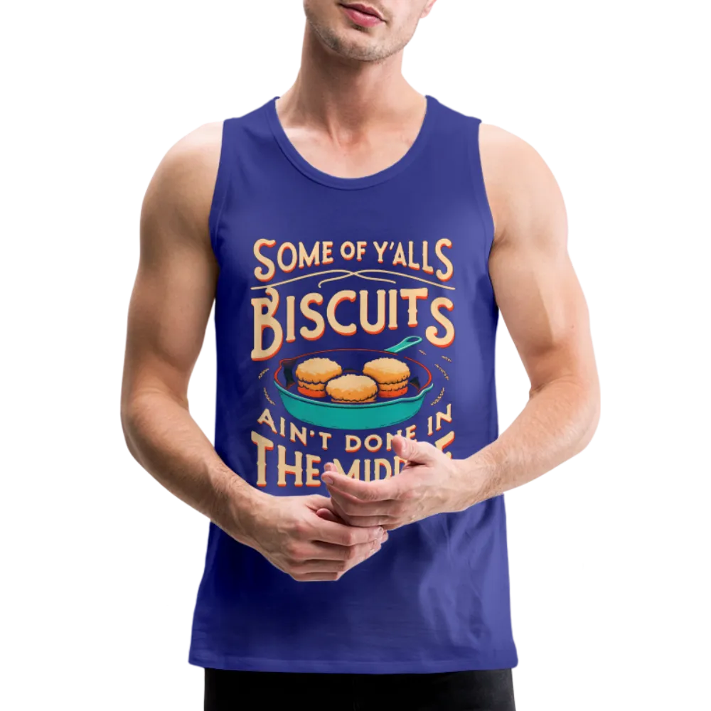 Some of Y'alls Biscuits Ain't Done in the Middle - Men’s Premium Tank Top