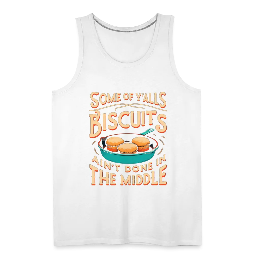 Some of Y'alls Biscuits Ain't Done in the Middle - Men’s Premium Tank Top